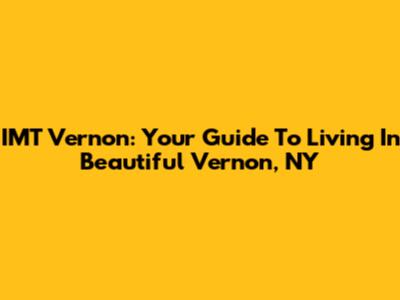 IMT Vernon: Your Guide To Living In Beautiful Vernon, NY