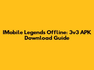 IMobile Legends Offline: 3v3 APK Download Guide