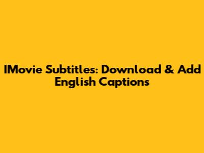 IMovie Subtitles: Download & Add English Captions