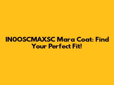 IN0OSCMAXSC Mara Coat: Find Your Perfect Fit!