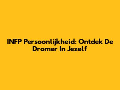 INFP Persoonlijkheid: Ontdek De Dromer In Jezelf