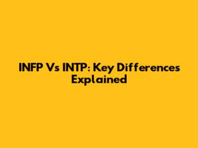INFP Vs INTP: Key Differences Explained