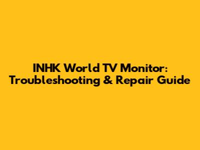 INHK World TV Monitor: Troubleshooting & Repair Guide