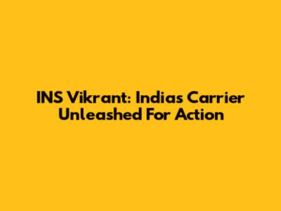 INS Vikrant: India's Carrier Unleashed For Action