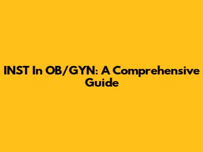 INST In OB/GYN: A Comprehensive Guide
