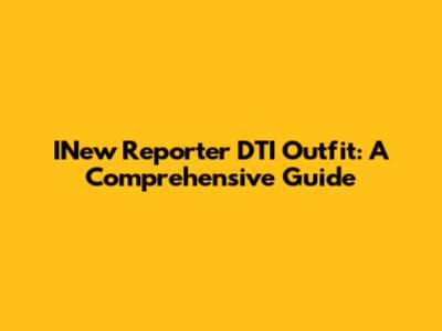 INew Reporter DTI Outfit: A Comprehensive Guide