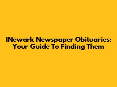 INewark Newspaper Obituaries: Your Guide To Finding Them