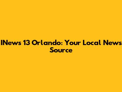 INews 13 Orlando: Your Local News Source