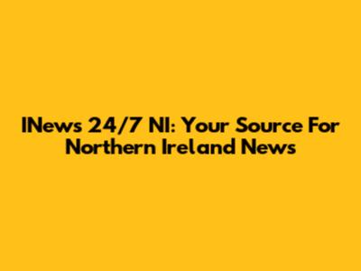 INews 24/7 NI: Your Source For Northern Ireland News