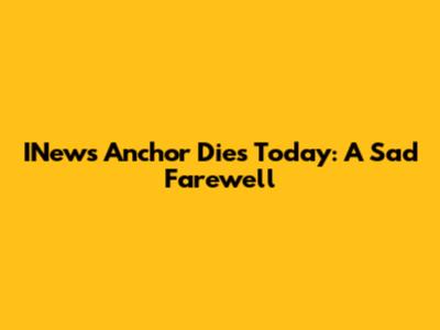INews Anchor Dies Today: A Sad Farewell