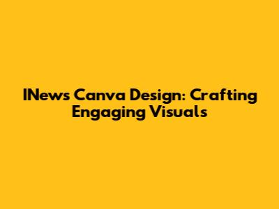 INews Canva Design: Crafting Engaging Visuals