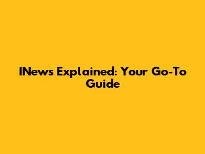 INews Explained: Your Go-To Guide