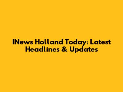 INews Holland Today: Latest Headlines & Updates