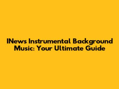 INews Instrumental Background Music: Your Ultimate Guide
