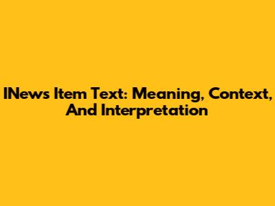 INews Item Text: Meaning, Context, And Interpretation