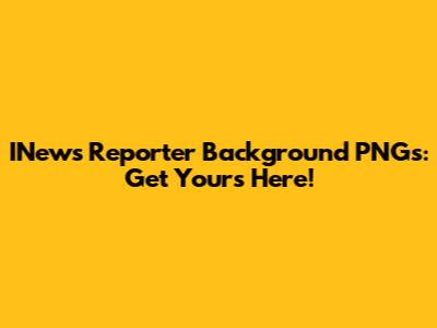 INews Reporter Background PNGs: Get Yours Here!