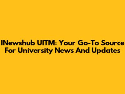 INewshub UITM: Your Go-To Source For University News And Updates