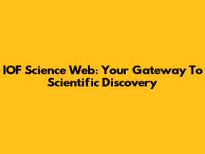 IOF Science Web: Your Gateway To Scientific Discovery