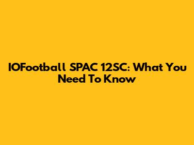 IOFootball SPAC 12SC: What You Need To Know