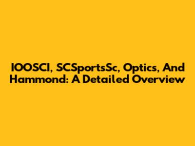IOOSCI, SCSportsSc, Optics, And Hammond: A Detailed Overview