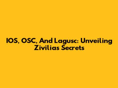 IOS, OSC, And Lagusc: Unveiling Zivilia's Secrets