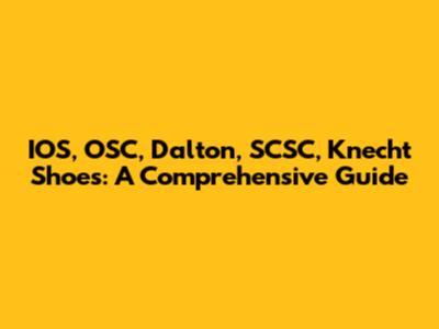 IOS, OSC, Dalton, SCSC, Knecht Shoes: A Comprehensive Guide