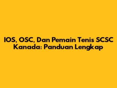 IOS, OSC, Dan Pemain Tenis SCSC Kanada: Panduan Lengkap