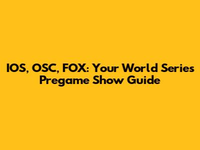 IOS, OSC, FOX: Your World Series Pregame Show Guide