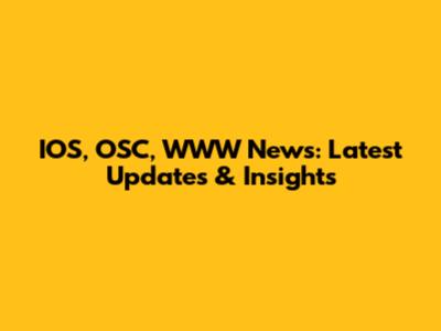 IOS, OSC, WWW News: Latest Updates & Insights
