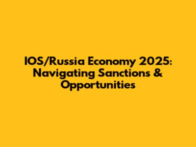 IOS/Russia Economy 2025: Navigating Sanctions & Opportunities