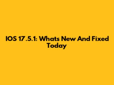 IOS 17.5.1: What's New And Fixed Today