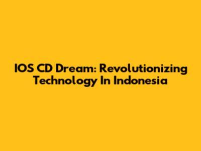 IOS CD Dream: Revolutionizing Technology In Indonesia