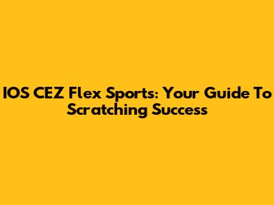 IOS CEZ Flex Sports: Your Guide To Scratching Success