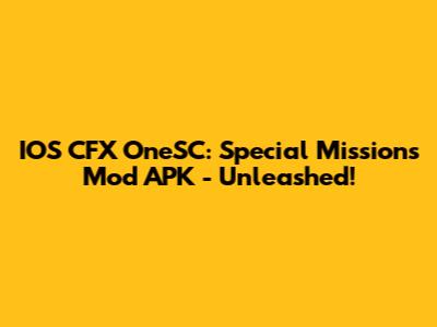 IOS CFX OneSC: Special Missions Mod APK - Unleashed!