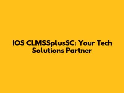 IOS CLMSSplusSC: Your Tech Solutions Partner