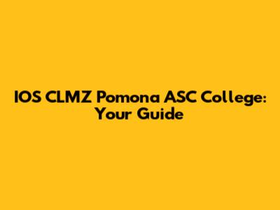 IOS CLMZ Pomona ASC College: Your Guide