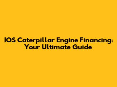 IOS Caterpillar Engine Financing: Your Ultimate Guide