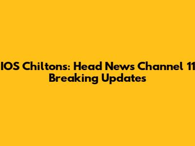 IOS Chilton's: Head News Channel 11 Breaking Updates