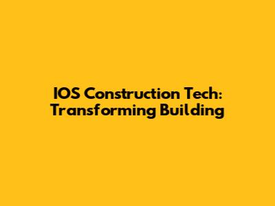 IOS Construction Tech: Transforming Building