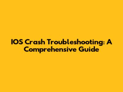 IOS Crash Troubleshooting: A Comprehensive Guide