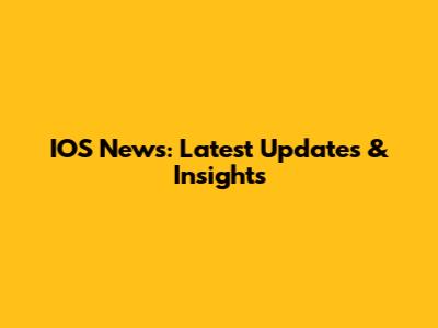 IOS News: Latest Updates & Insights