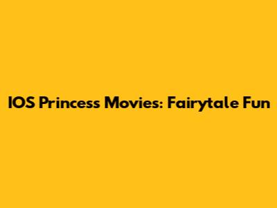 IOS Princess Movies: Fairytale Fun