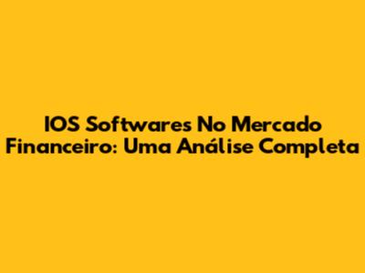 IOS Softwares No Mercado Financeiro: Uma Análise Completa