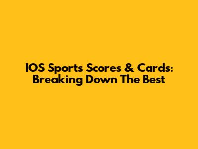 IOS Sports Scores & Cards: Breaking Down The Best
