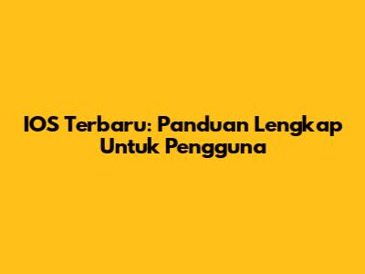 IOS Terbaru: Panduan Lengkap Untuk Pengguna