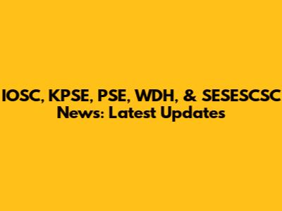 IOSC, KPSE, PSE, WDH, & SESESCSC News: Latest Updates