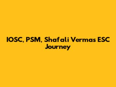 IOSC, PSM, Shafali Verma's ESC Journey