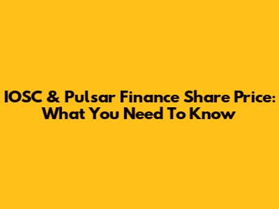 IOSC & Pulsar Finance Share Price: What You Need To Know