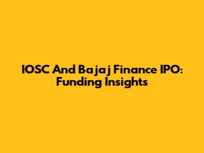 IOSC And Bajaj Finance IPO: Funding Insights