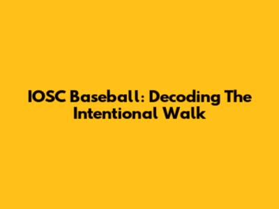 IOSC Baseball: Decoding The Intentional Walk